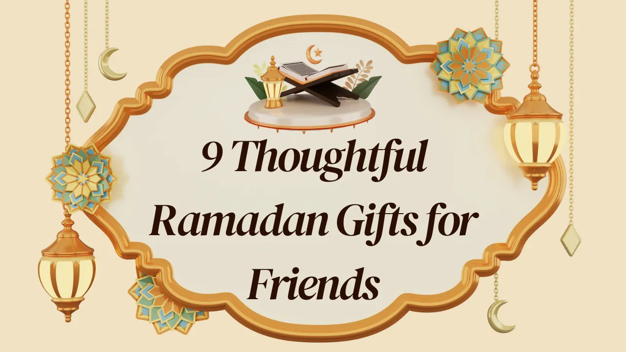 9 Thoughtful Ramadan Gifts for Friends That Spread Joy and Blessings